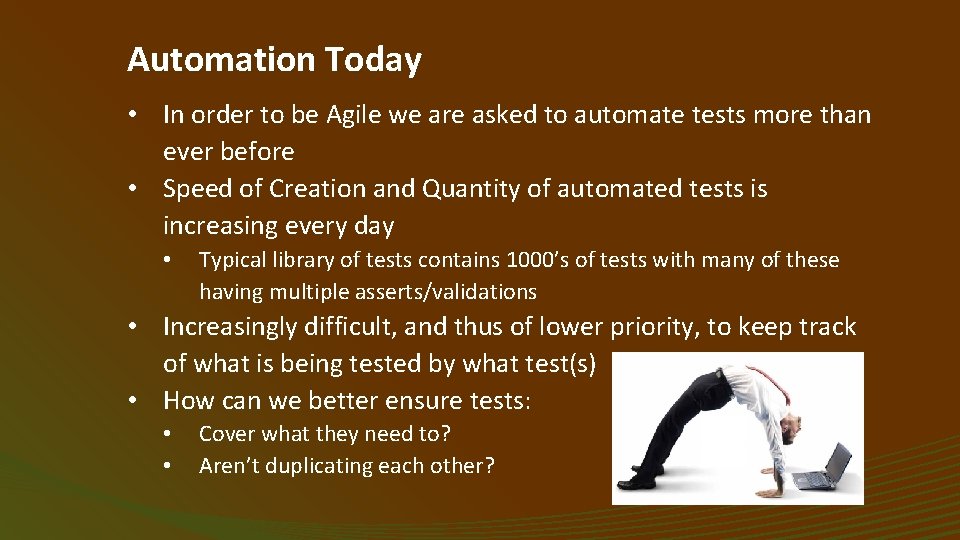 Automation Today • In order to be Agile we are asked to automate tests