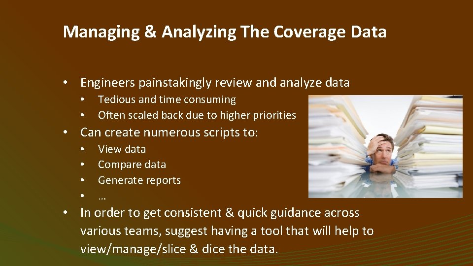 Managing & Analyzing The Coverage Data • Engineers painstakingly review and analyze data •
