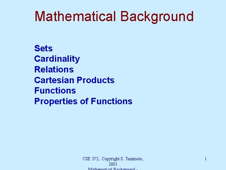 Mathematical Background Sets Cardinality Relations Cartesian Products Functions Properties of Functions CSE 373, Copyright
