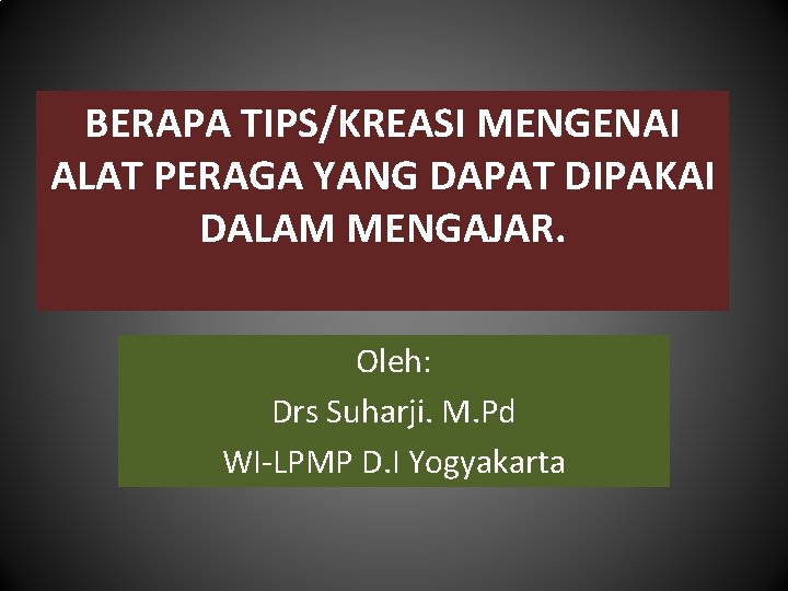 BERAPA TIPS/KREASI MENGENAI ALAT PERAGA YANG DAPAT DIPAKAI DALAM MENGAJAR. Oleh: Drs Suharji. M.