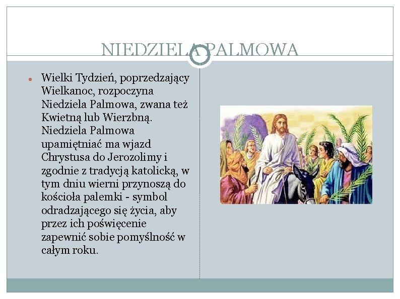 NIEDZIELA PALMOWA Wielki Tydzień, poprzedzający Wielkanoc, rozpoczyna Niedziela Palmowa, zwana też Kwietną lub Wierzbną.