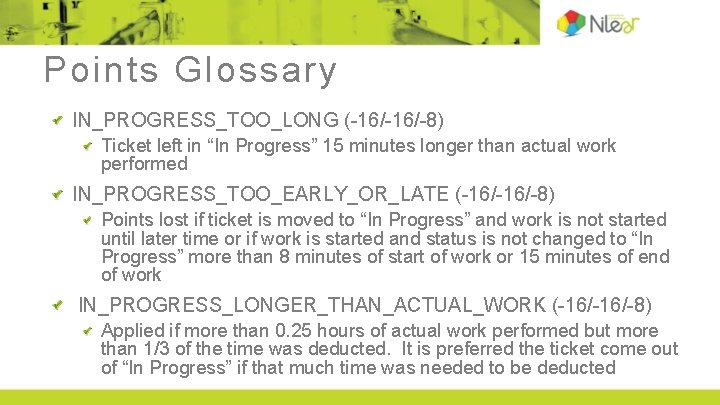 Points Glossary IN_PROGRESS_TOO_LONG (-16/-8) Ticket left in “In Progress” 15 minutes longer than actual