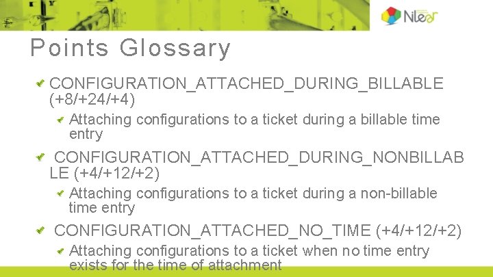 Points Glossary CONFIGURATION_ATTACHED_DURING_BILLABLE (+8/+24/+4) Attaching configurations to a ticket during a billable time entry