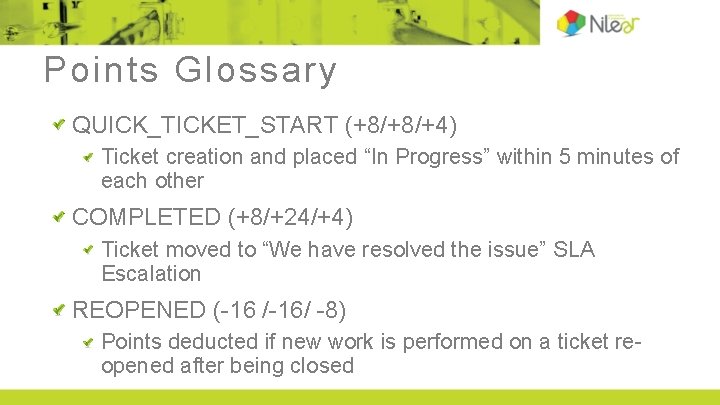 Points Glossary QUICK_TICKET_START (+8/+8/+4) Ticket creation and placed “In Progress” within 5 minutes of