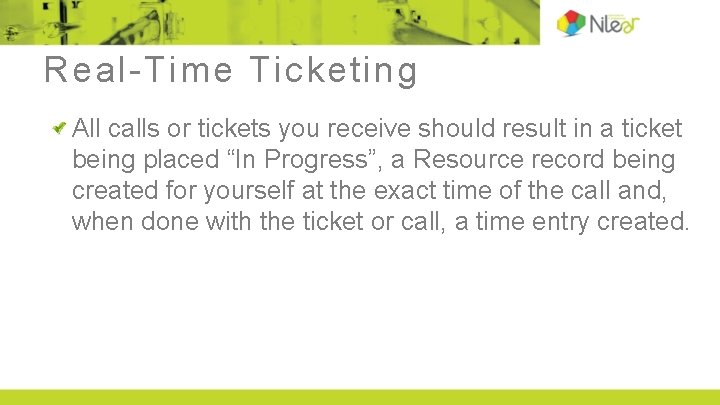 Real-Time Ticketing All calls or tickets you receive should result in a ticket being