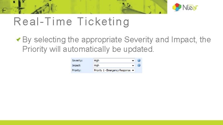 Real-Time Ticketing By selecting the appropriate Severity and Impact, the Priority will automatically be