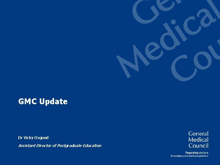 GMC Update Dr Vicky Osgood Assistant Director of Postgraduate Education 