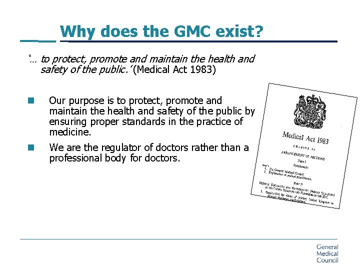 Why does the GMC exist? ‘… to protect, promote and maintain the health and