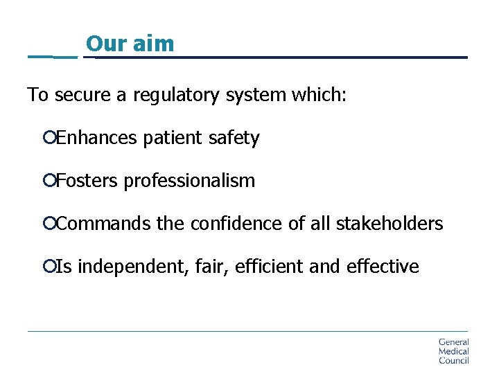 Our aim To secure a regulatory system which: ¡Enhances patient safety ¡Fosters professionalism ¡Commands