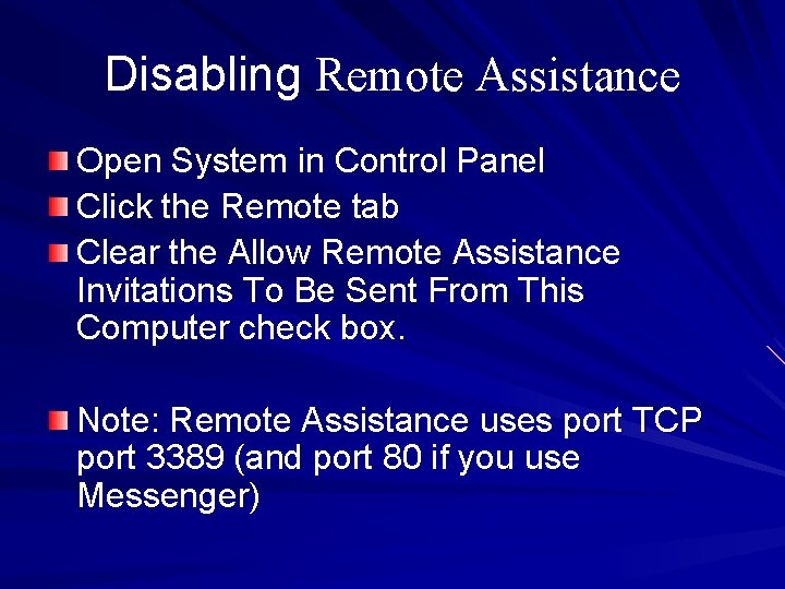 Disabling Remote Assistance Open System in Control Panel Click the Remote tab Clear the