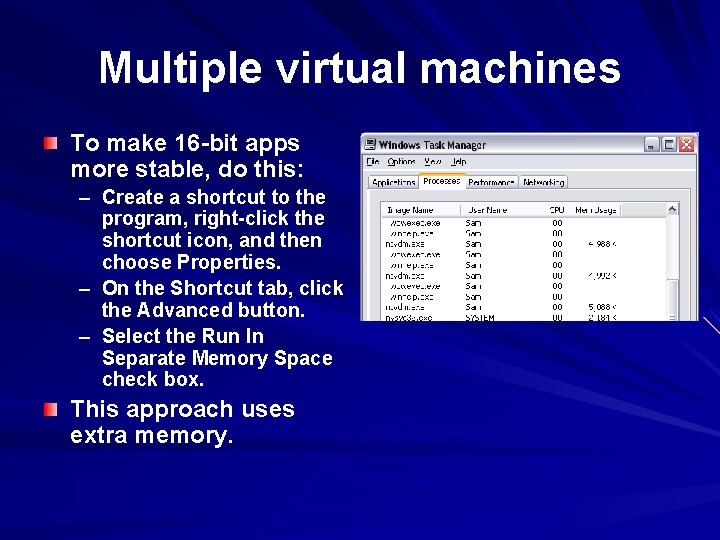 Multiple virtual machines To make 16 -bit apps more stable, do this: – Create