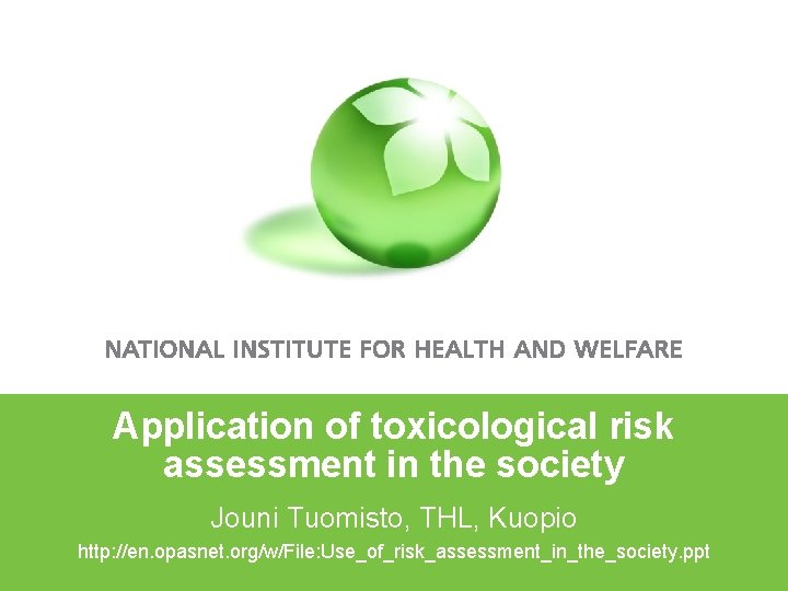 Application of toxicological risk assessment in the society Jouni Tuomisto, THL, Kuopio http: //en.