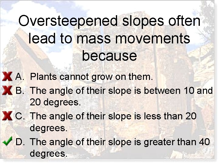 Oversteepened slopes often lead to mass movements because A. Plants cannot grow on them.