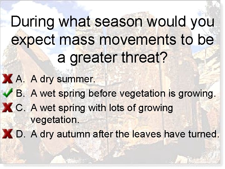 During what season would you expect mass movements to be a greater threat? A.