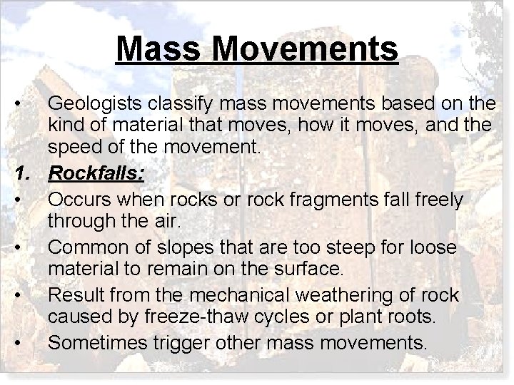 Mass Movements • Geologists classify mass movements based on the kind of material that