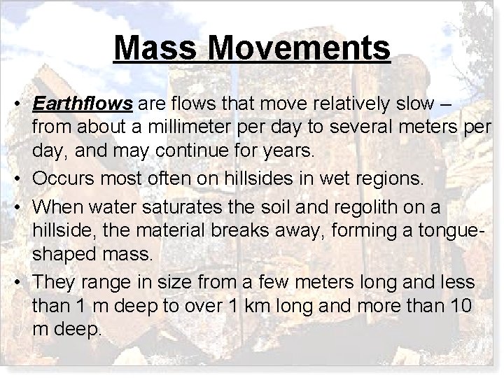 Mass Movements • Earthflows are flows that move relatively slow – from about a