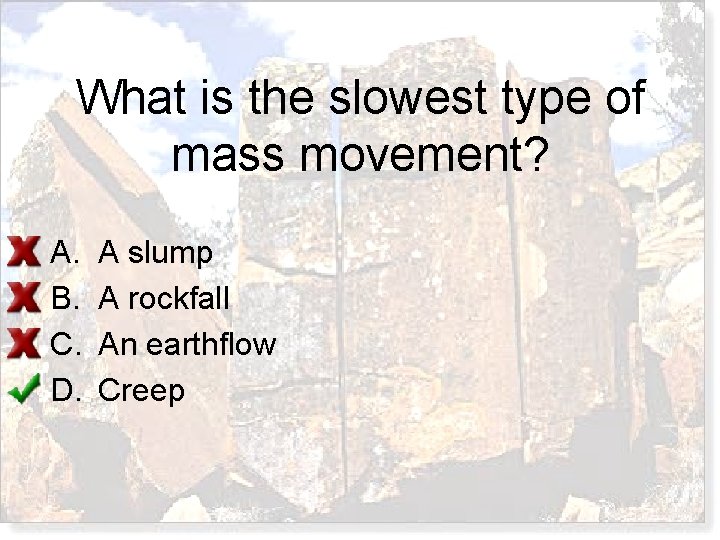 What is the slowest type of mass movement? A. B. C. D. A slump