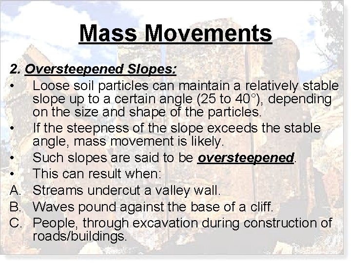 Mass Movements 2. Oversteepened Slopes: • Loose soil particles can maintain a relatively stable