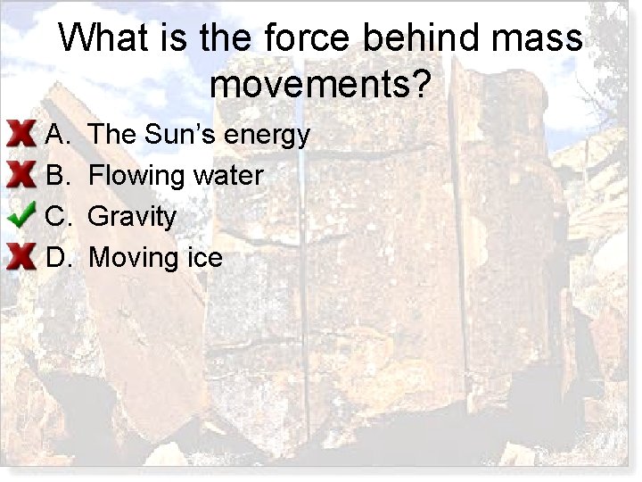 What is the force behind mass movements? A. B. C. D. The Sun’s energy