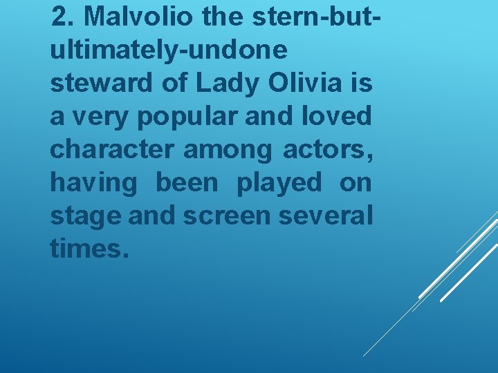 2. Malvolio the stern-butultimately-undone steward of Lady Olivia is a very popular and loved