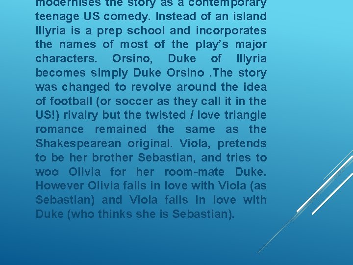 modernises the story as a contemporary teenage US comedy. Instead of an island Illyria