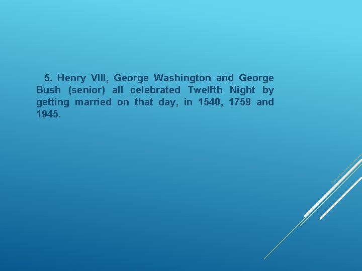 5. Henry VIII, George Washington and George Bush (senior) all celebrated Twelfth Night by