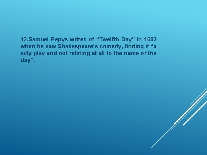 12. Samuel Pepys writes of “Twelfth Day” in 1663 when he saw Shakespeare’s comedy,