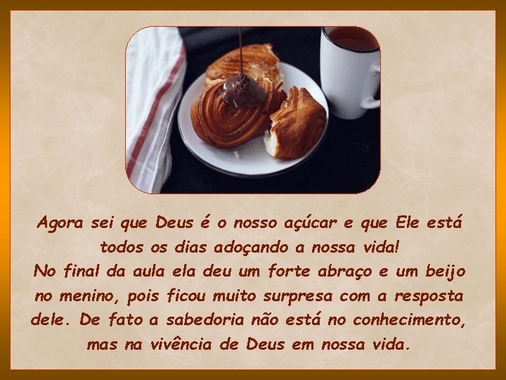 Agora sei que Deus é o nosso açúcar e que Ele está todos os