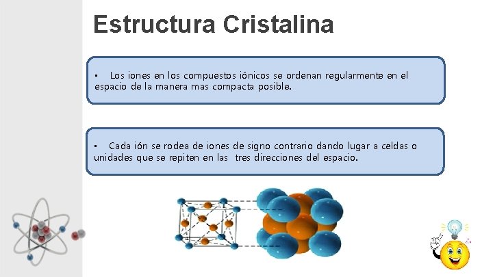 Estructura Cristalina • Los iones en los compuestos iónicos se ordenan regularmente en el