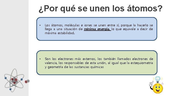 ¿Por qué se unen los átomos? • Los átomos, moléculas e iones se unen