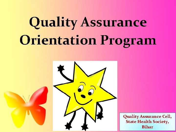 Quality Assurance Orientation Program Quality Assurance Cell, State Health Society, Bihar Quality Assurance Orientation Program Quality Assurance Cell, State Health Society, Bihar