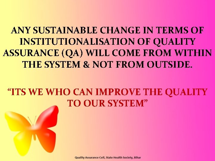 ANY SUSTAINABLE CHANGE IN TERMS OF INSTITUTIONALISATION OF QUALITY ASSURANCE (QA) WILL COME FROM ANY SUSTAINABLE CHANGE IN TERMS OF INSTITUTIONALISATION OF QUALITY ASSURANCE (QA) WILL COME FROM