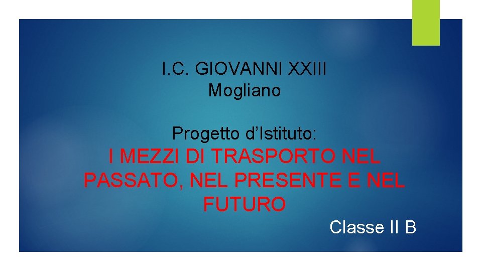 I. C. GIOVANNI XXIII Mogliano Progetto d’Istituto: I MEZZI DI TRASPORTO NEL PASSATO, NEL I. C. GIOVANNI XXIII Mogliano Progetto d’Istituto: I MEZZI DI TRASPORTO NEL PASSATO, NEL