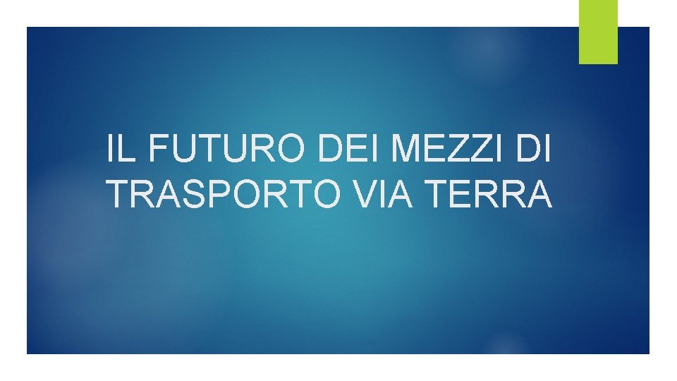 IL FUTURO DEI MEZZI DI TRASPORTO VIA TERRA IL FUTURO DEI MEZZI DI TRASPORTO VIA TERRA