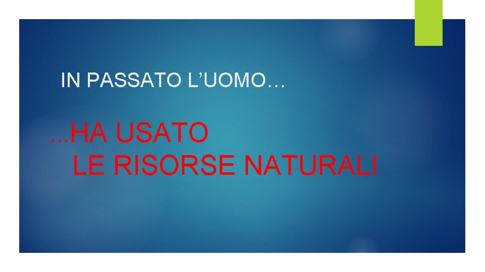IN PASSATO L’UOMO… …HA USATO LE RISORSE NATURALI IN PASSATO L’UOMO… …HA USATO LE RISORSE NATURALI