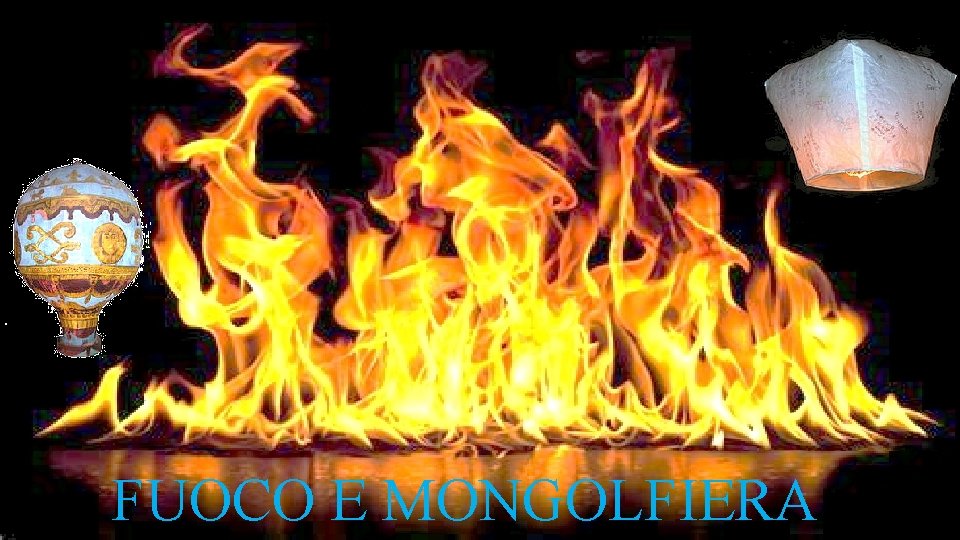 FUOCO E MONGOLFIERA FUOCO E MONGOLFIERA