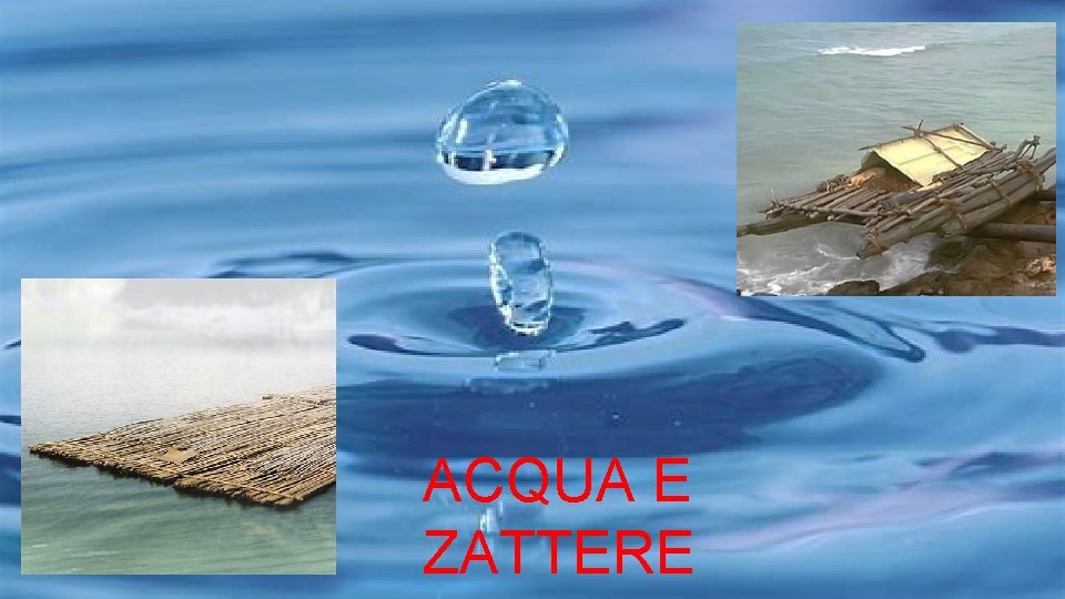 ACQUA E ZATTERE ACQUA E ZATTERE