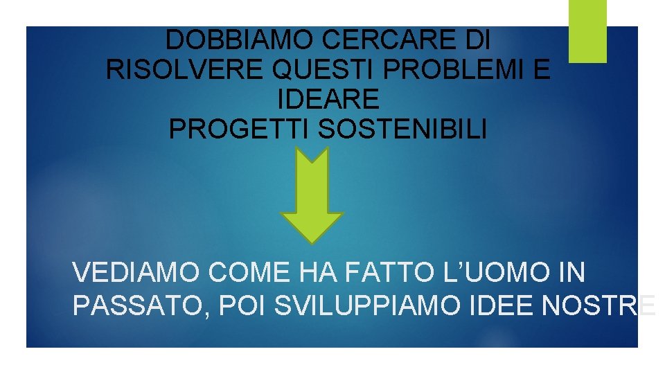 DOBBIAMO CERCARE DI RISOLVERE QUESTI PROBLEMI E IDEARE PROGETTI SOSTENIBILI VEDIAMO COME HA FATTO DOBBIAMO CERCARE DI RISOLVERE QUESTI PROBLEMI E IDEARE PROGETTI SOSTENIBILI VEDIAMO COME HA FATTO