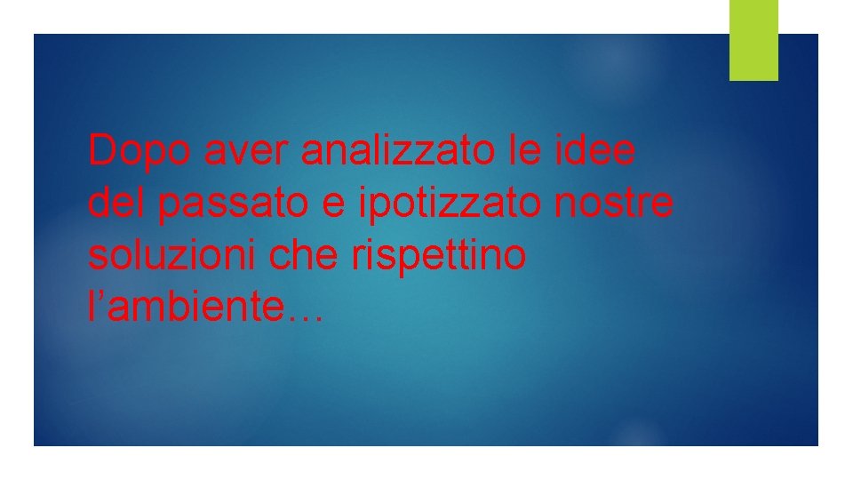 Dopo aver analizzato le idee del passato e ipotizzato nostre soluzioni che rispettino l’ambiente… Dopo aver analizzato le idee del passato e ipotizzato nostre soluzioni che rispettino l’ambiente…