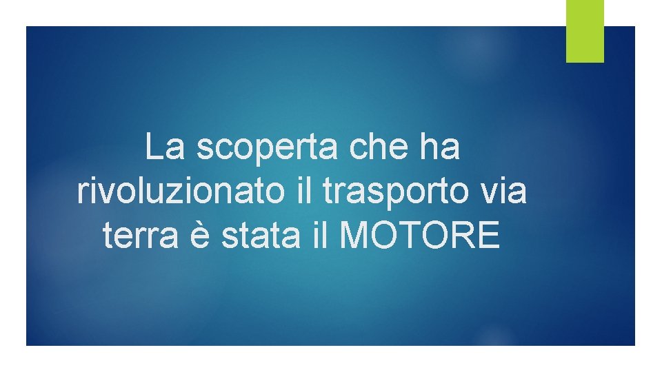La scoperta che ha rivoluzionato il trasporto via terra è stata il MOTORE La scoperta che ha rivoluzionato il trasporto via terra è stata il MOTORE