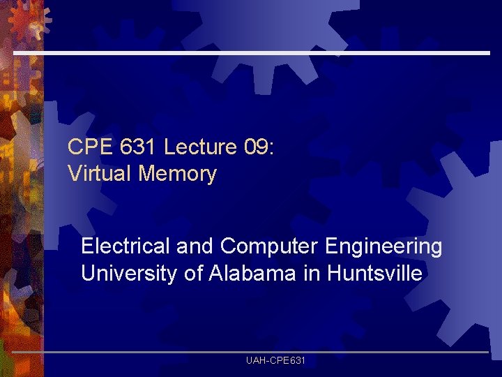 CPE 631 Lecture 09: Virtual Memory Electrical and Computer Engineering University of Alabama in