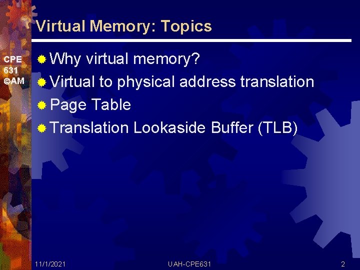 Virtual Memory: Topics CPE 631 AM ® Why virtual memory? ® Virtual to physical