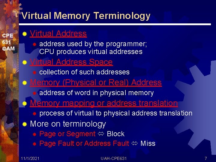 Virtual Memory Terminology CPE 631 AM ® Virtual Address ® address used by the