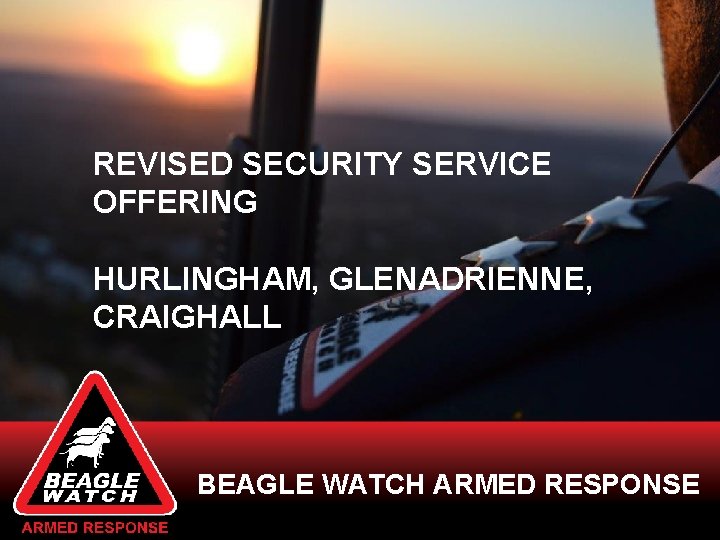 REVISED SECURITY SERVICE OFFERING HURLINGHAM, GLENADRIENNE, CRAIGHALL BEAGLE WATCH ARMED RESPONSE www. beaglewatch. co.