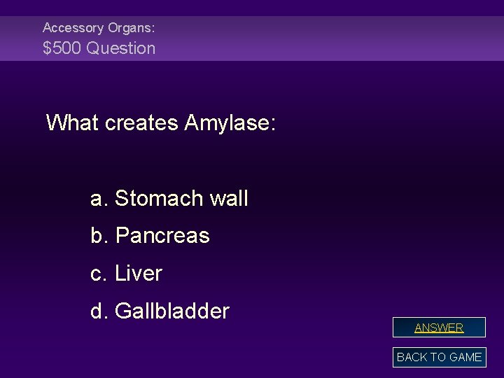 Accessory Organs: $500 Question What creates Amylase: a. Stomach wall b. Pancreas c. Liver