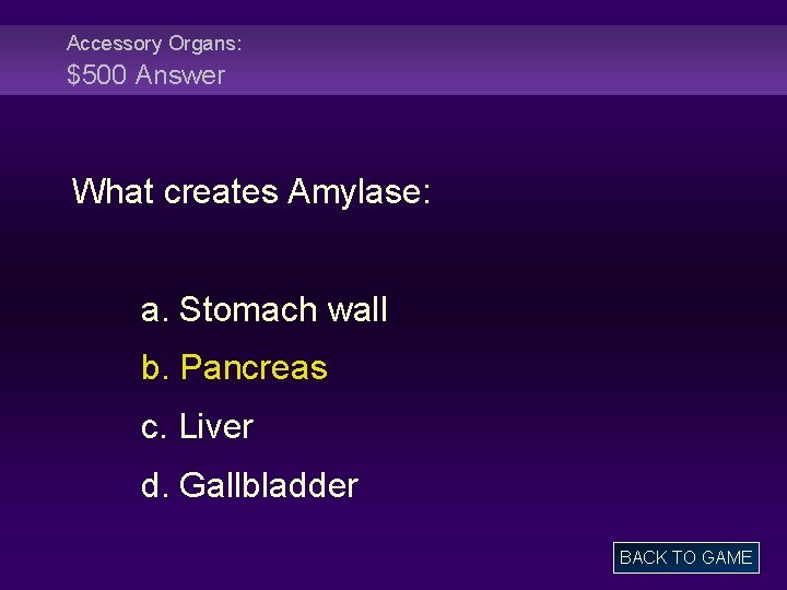 Accessory Organs: $500 Answer What creates Amylase: a. Stomach wall b. Pancreas c. Liver