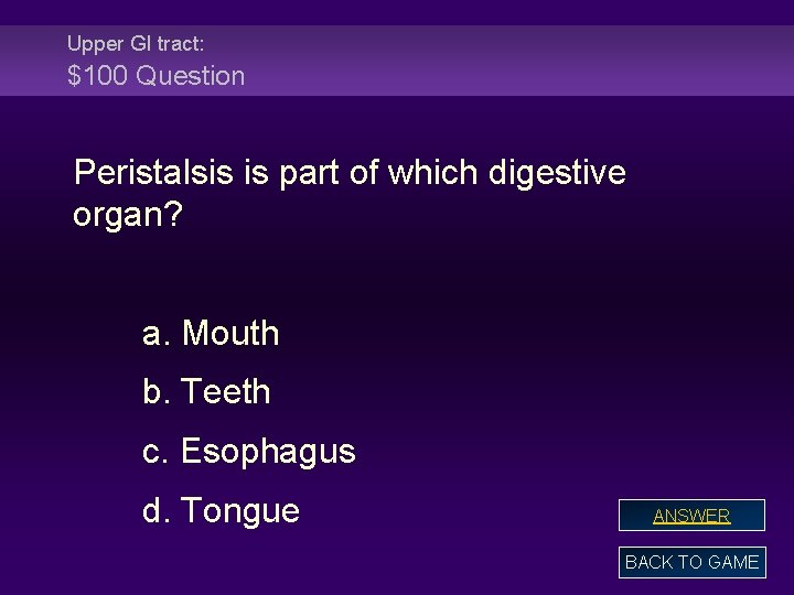 Upper GI tract: $100 Question Peristalsis is part of which digestive organ? a. Mouth