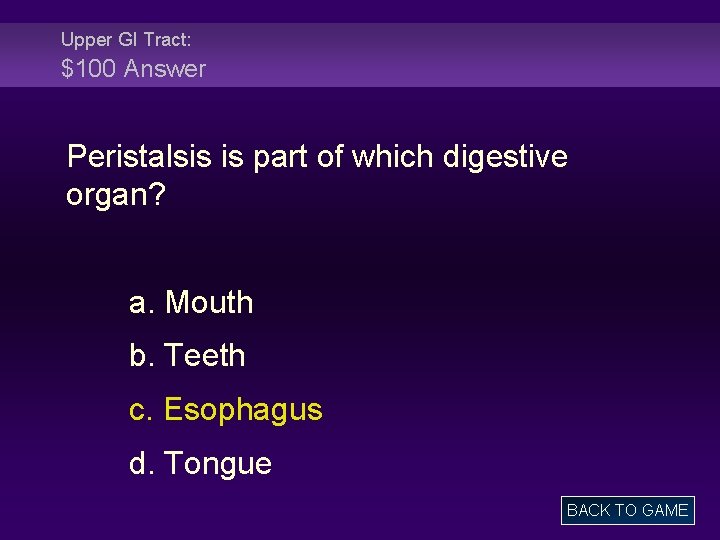 Upper GI Tract: $100 Answer Peristalsis is part of which digestive organ? a. Mouth
