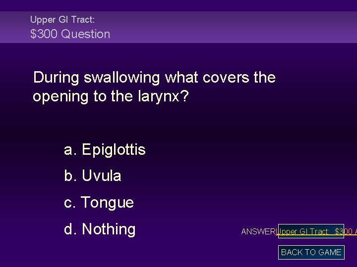 Upper GI Tract: $300 Question During swallowing what covers the opening to the larynx?