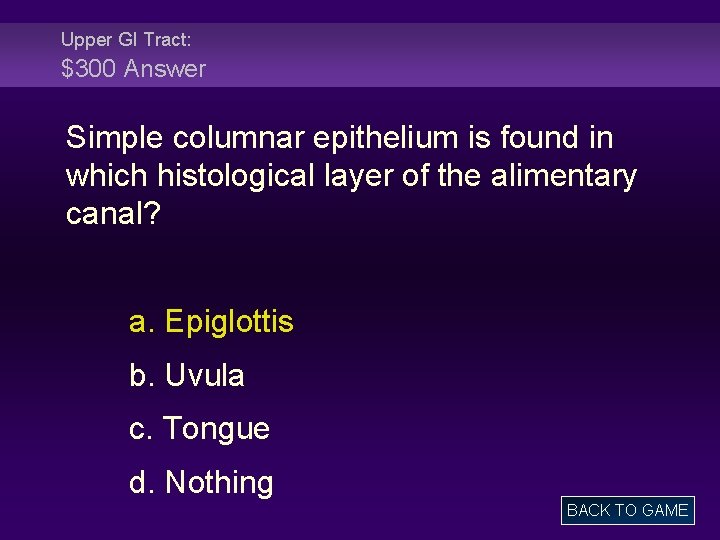 Upper GI Tract: $300 Answer Simple columnar epithelium is found in which histological layer
